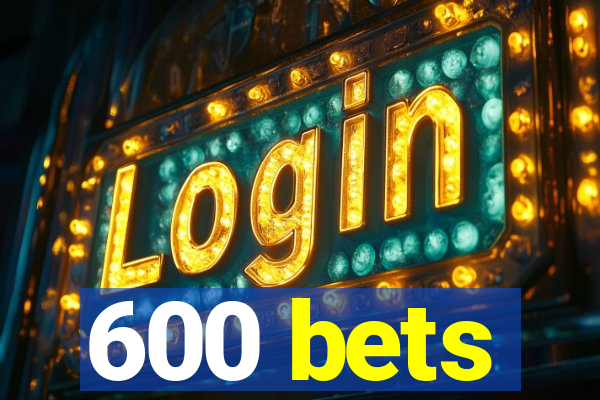 600 bets